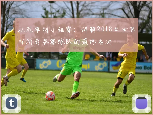 从冠军到小组赛:详解2018年世界杯所有参赛球队的最终名次