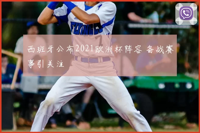 西班牙公布2021欧洲杯阵容 备战赛事引关注