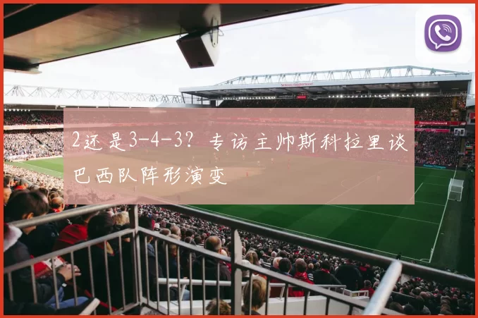 2还是3-4-3？专访主帅斯科拉里谈巴西队阵形演变
