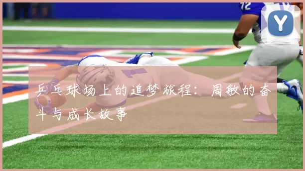 乒乓球场上的追梦旅程：周敏的奋斗与成长故事