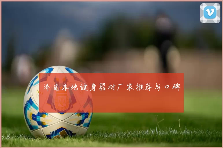 济南本地健身器材厂家推荐与口碑