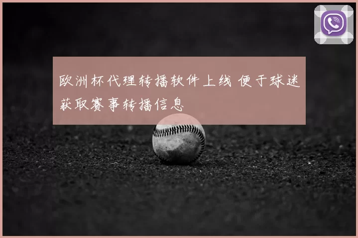 欧洲杯代理转播软件上线 便于球迷获取赛事转播信息