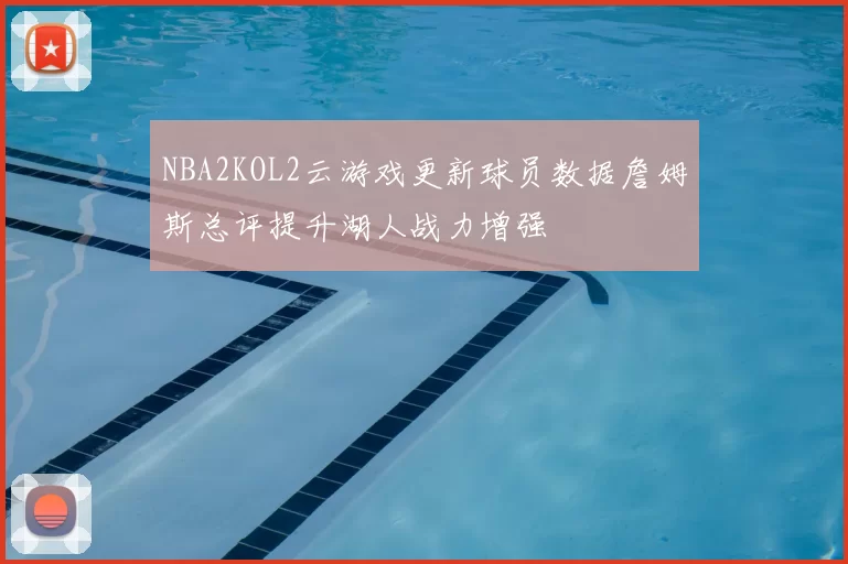 NBA2KOL2云游戏更新球员数据詹姆斯总评提升湖人战力增强