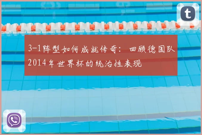 3-1阵型如何成就传奇：回顾德国队2014年世界杯的统治性表现