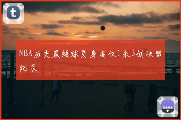 NBA历史最矮球员身高仅1米3创联盟纪录