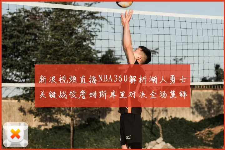 新浪视频直播NBA360解析湖人勇士关键战役詹姆斯库里对决全场集锦