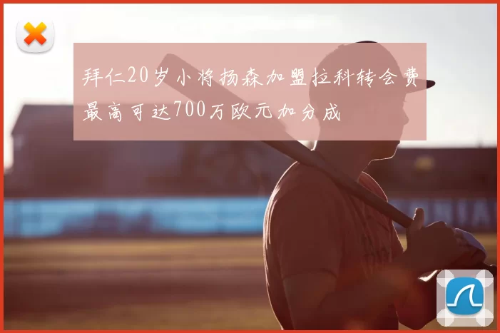 拜仁20岁小将扬森加盟拉科转会费最高可达700万欧元加分成