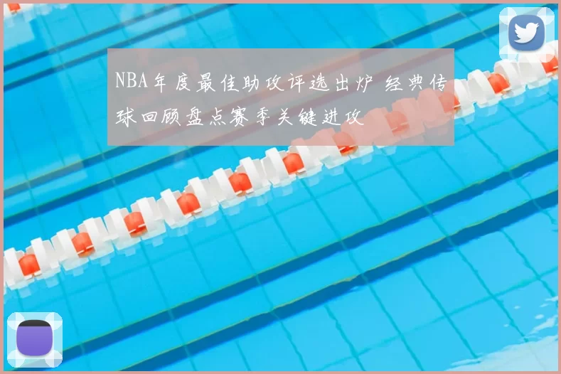 NBA年度最佳助攻评选出炉 经典传球回顾盘点赛季关键进攻