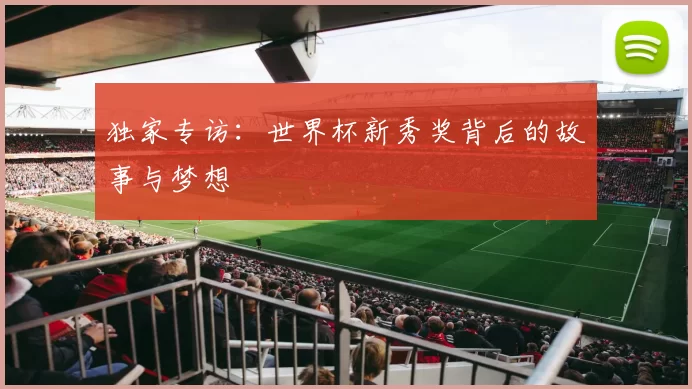 独家专访：世界杯新秀奖背后的故事与梦想