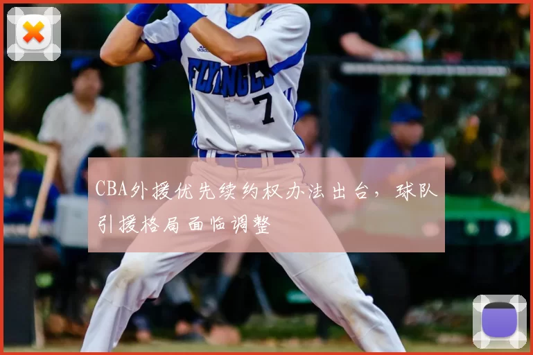 CBA外援优先续约权办法出台，球队引援格局面临调整
