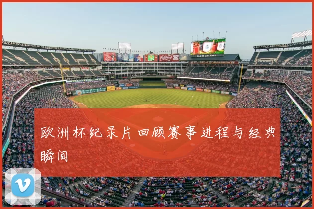 欧洲杯纪录片回顾赛事进程与经典瞬间