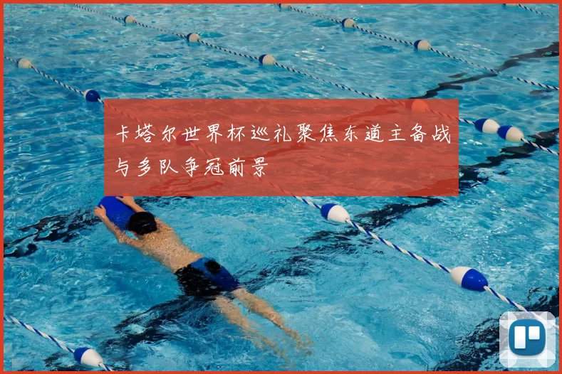 卡塔尔世界杯巡礼聚焦东道主备战与多队争冠前景