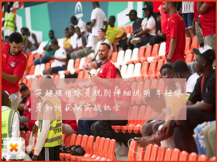 英超租借球员规则详细说明 年轻球员如何获取实战机会